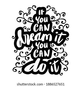 If you can dream it, you can do it. Motivational quote.