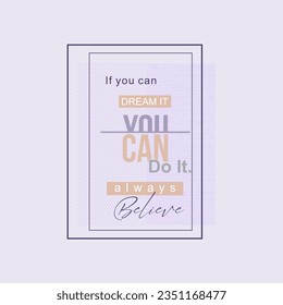 If you can dream it, you can do it,always believe typography slogan for t shirt printing, tee graphic design.  