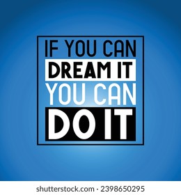 If you can dream it, you can do it - inspirational quote