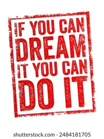 If you can dream it, you can do it - is a motivational phrase that encourages people to pursue their dreams and believe in their ability to achieve their goals, text stamp. No AI generated content