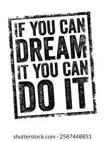 If you can dream it, you can do it - is a motivational phrase that encourages people to pursue their dreams and believe in their ability to achieve their goals, text stamp