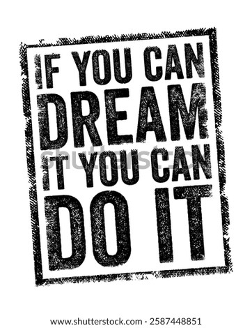 If you can dream it, you can do it - is a motivational phrase that encourages people to pursue their dreams and believe in their ability to achieve their goals, text stamp