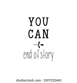 You can. End of story. Hand drawn vector illustration. element for flyers, banner, postcards and posters. Modern calligraphy.