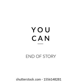 You can, End of story, Positive vibes, motivational quote of life, typography for print or use as poster, card, flyer or T Shirt