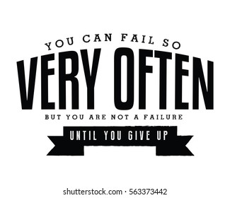 You can fail so very often. But you are not a failure until you give up. Failure quote