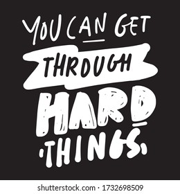 You can get through hard things. Inspiration quote. Hand lettering illustration for your design