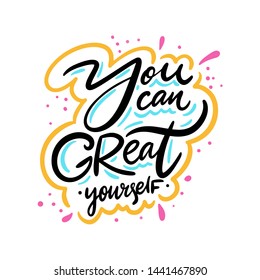 You can great yourself. Hand drawn vector phrase lettering. Isolated on white background. Design for banner, poster, logo, sign, sticker, web, blog