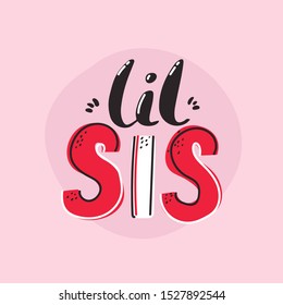 You can handwritten saying LIL SIS. Hand drawn inspirational lettering for little sister. Free hand stylized phrase for your typography, postcard, case, textile, t shirt design.