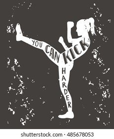 You can kick harder. Black and white vector illustration with female silhouette, hand lettering and grunge texture. Typography design with isolated slim kickboxing woman doing front kick.