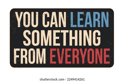 You can learn something from everyone vintage rusty metal sign on a white background, vector illustration