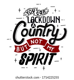 You can lockdown a country but not my spirit. Quote typography lettering for t-shirt design. hand-drawn lettering for pandemic campaign