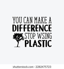 You Can Make A Difference Stop Wising Plastic vector t-shirt design. Earth day t-shirt design. Can be used for Print mugs, sticker designs, greeting cards, posters, bags, and t-shirts