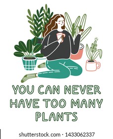 YOU CAN NEVER HAVE TOO MANY PLANTS. Cute young woman sitting on the floor with plants growing in pots. Crazy plant lady. Vector illustration isolated on white background. 