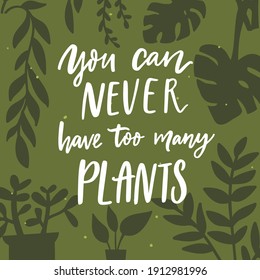 You can never have too many plants. Positive inspirational quote about home garden, potted plants and urban jungle. Hand lettering saying on green background with leaf silhouettes