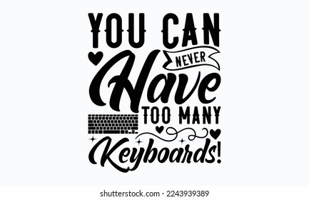 You can never have too many keyboards! - Piano salesman Inspirational guitar, sax, boom box, piano keyboards, and notes. Sports typography t-shirt design, For stickers, Templet, mugs, etc.