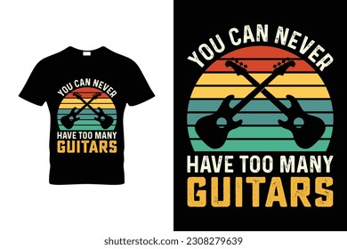 YOU CAN NEVER HAVE TOO MANY GUITARS