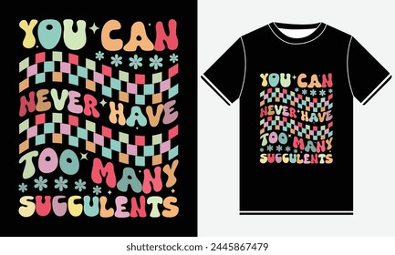 You Can Never Have Too Many Succulents - Colorful graphic tshirt - illustration vector art - Groovy T-shirt Design Template - Print