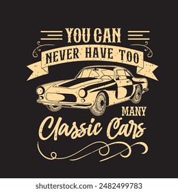 You can Never Have too Many Classic Cars. Vintage printable typography Classic Car shirt and poster design. Car t shirt design