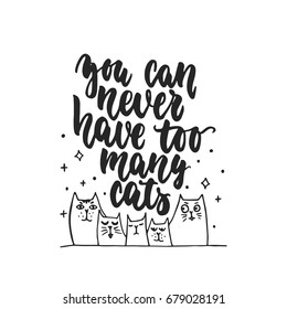 You can never have too many cats - hand drawn dancing lettering quote isolated on the white background. Fun brush ink inscription for photo overlays, greeting card or t-shirt print, poster design