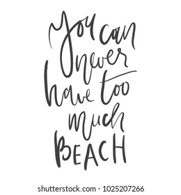 You can never have too much beach.Hand lettering. Ocean quotes for your design.