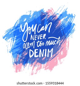 You can never own too much denim. Fashion quotes for your design. Hand lettering calligraphic illustration