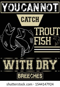 you can not catch trout fish with dry breeches, Fishing t-shirt vector template