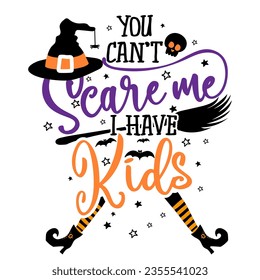 You can not Scare me, I have Kids - Halloween quote on white background with broom, bats and witch hat. Good for t-shirt, mug, scrap booking, gift, printing press. Holiday quotes. Witch's hat, broom.