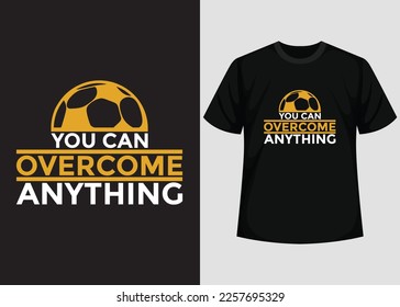 You Can Overcome Anything T shirt Design. Best Happy Football Day T Shirt Design. T-shirt Design, Typography T Shirt, Vector and Illustration Elements for a Printable Products.