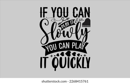 If you can play it slowly you can play it quickly- Piano t- shirt design, Template Vector and Sports illustration, lettering on a white background for svg Cutting Machine, posters mog, bags eps 10. svg