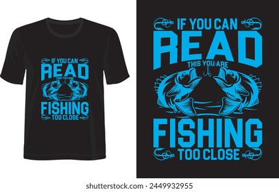 If you can read fishing too close! Fishing t-shirt design.