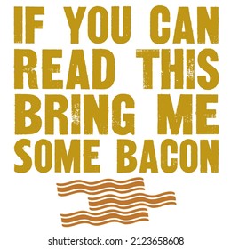 If You Can Read This Bring Me Some Bacon

Trending vector quote on white background for t shirt, mug, stickers etc.
