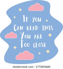 If you can read this you are too close