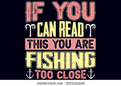 If you can read this you are fishing too close t-shirt design