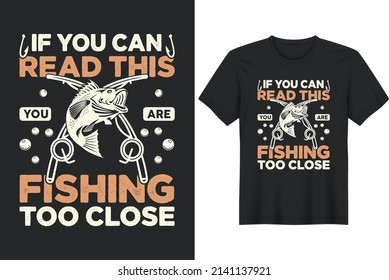 If You Can Read This You Are Fishing Too Close. Fishing T-Shirt Design, Posters, Greeting Cards, Textiles, and Sticker Vector Illustration