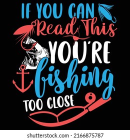 If You Can Read This You’re Fishing To Close, Bass Fly, Big Fish, Fishing Life T Shirt Design, Vector Illustration
