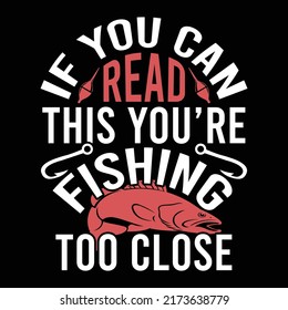 If You Can Read This You’re Fishing Too Close, I Love Fishing, Family Gift For Fishing T shirt Vector Illustration