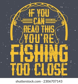 if you can read this you are fishing too close fishing t-shirt design
