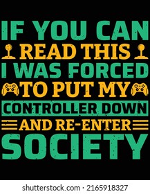 if you can read this i was forced to put my controller down and re-enter society t-shirt design