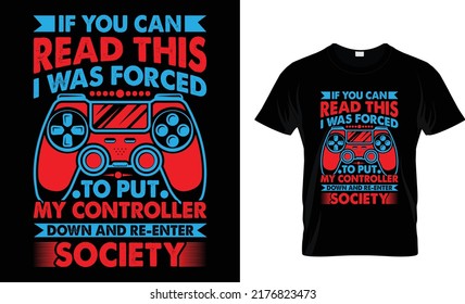 I You Can Read This I Was Forced  To Put My Controller Down And Re Enter Society T-shirt Design
