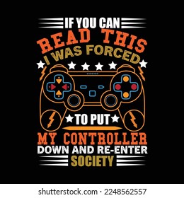 IF YOU CAN READ THIS, I WAS FORCED TO PUT . MY CONTROLLER DOWN AND RE-ENTER SOCIETY . vector t- shirt