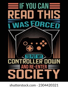 If you can read this i was forced to put my controller down and re-enter society t shirt design