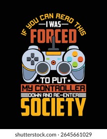IF YOU CAN READ THIS I WAS FORCED TO PUT MY CONTROLLER DOWN AND RE-ENTER SOCIETY TSHIRT DESIGN