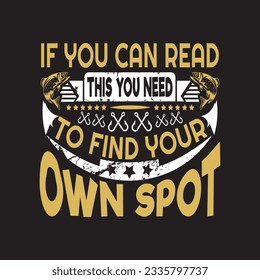 If you can read this you need to find your own spot - Fishing day t shirt design and quotes.
