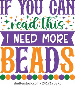 If You Can Read This I Need More Beads, Mardi Gras Design