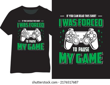 IF YOU CAN READ THIS SHIRT I WAS FORCED TO PAUSE MY GAME, VIDEO GAMER DESIGN