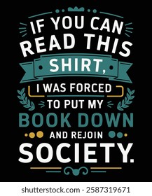 If You Can Read This Shirt I Was Forced To Pul My Book Down And Rejoin Society Graphic Design.