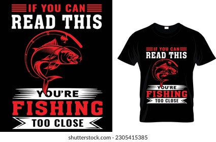if you can read this you're fishing too close t-shirt design ...