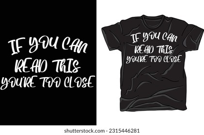 If You Can Read This You're Too Close T-shirt, Sarcasm Tee, Sarcastic Tee, Funny Quotes, Funny T-shirt, Gift T-shirt, Custom Sarcastic Shirt