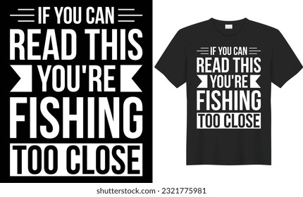 If you can read this you're fishing too close typography vector t-shirt design. Perfect for print items and bags, mug, sticker, banner. Handwritten vector illustration. Isolated on black background.