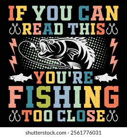 If You Can Read This You're Fishing Too Close Funny Fishing T-Shirt Sublimation Vector Graphic Design